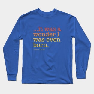 ...it was a wonder I was even born. | Back to the Future Long Sleeve T-Shirt